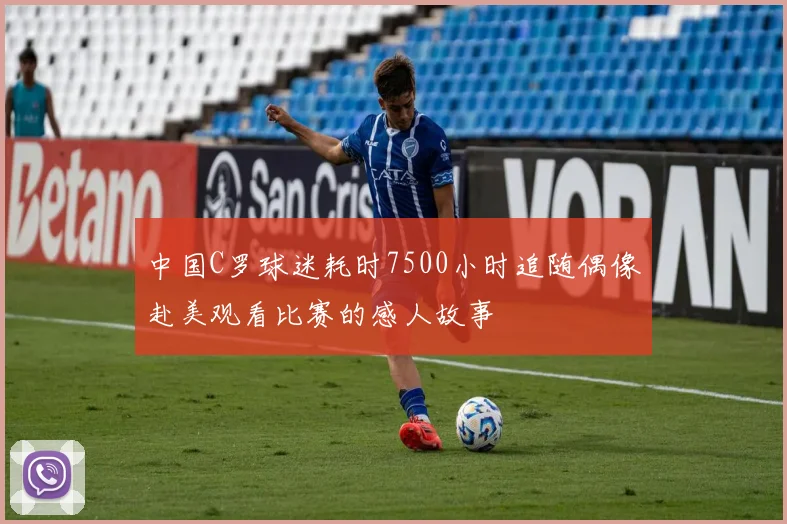 中国C罗球迷耗时7500小时追随偶像赴美观看比赛的感人故事